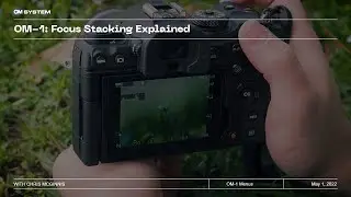 OM-1 & OM-1 Mark II: Focus Stacking Explained with Chris McGinnis