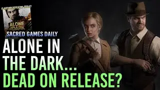 Alone in the Dark Dead on Arrival? | Sacred Games Daily