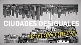 Ciudades desiguales - Segregación urbana