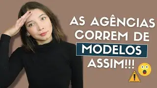 AS AGÊNCIAS CORREM DE MODELOS ASSIM!! - 6 ATITUDES QUE TE PREJUDICAM MUITO | Ceci Venâncio