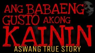 ANG BABAENG GUSTO AKONG KAININ | Aswang True Story