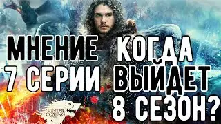 МНЕНИЕ О 7 СЕРИИ 7 СЕЗОНА ИГРЫ ПРЕСТОЛОВ. И когда выйдет 8 сезон?