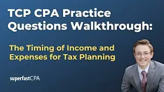 TCP CPA Practice Questions: The Timing of Income and Expenses for Tax Planning