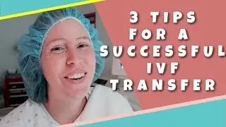 TOP 3 TIPS FOR A SUCCESSFUL IVF TRANSFER | KALYN AND ROBERT