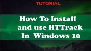 How To install and use HTTRACK 2020 in Windows 10