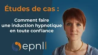 Études de cas 2 - Comment faire une induction hypnotique en toute confiance