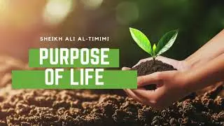 Purpose of Life | Sheikh Ali Al-Timimi