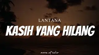 LANTANA - Kasih Yang Hilang ( Lyrics )