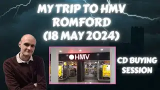 My Trip To HMV Romford (CD Buying) - 18 May 2024