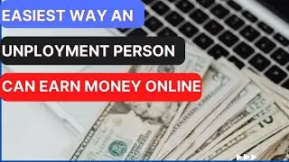 Easiest Way An Unployment Person Can Earn Money Online
