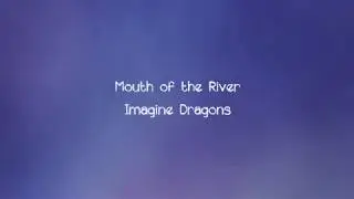 Imagine Dragons - Mouth of the River - Lyrics