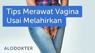 Tips Merawat Vagina Usai Melahirkan