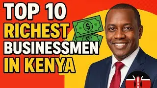 Top 10 Richest Kenyan Businessmen 2024