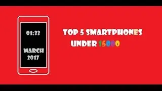 TOP 5 SMARTPHONES IN 2017 UNDER 15000