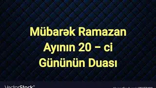 Müqəddəs Ramazan ayının 20-ci gününün duası 2022