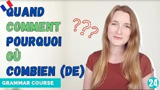 Quand - Comment - Pourquoi - Où - Combien (de) in French // French Grammar Course // Lesson 24