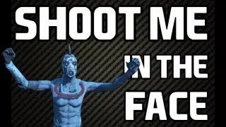 SHOOT ME IN THE FACE // Borderlands 2