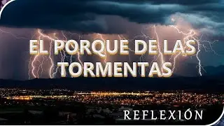 REFLEXION EL PORQUE DE LAS TORMENTAS