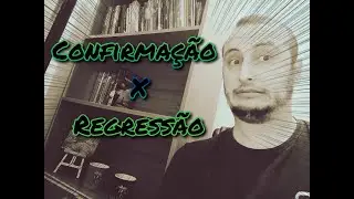 Teste de Confirmação x Teste de Regressão.