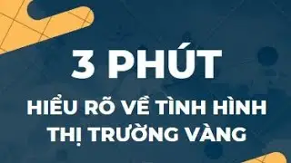 3 phút hiểu rõ về tình hình thị trường vàng