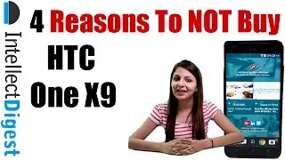 4 Reasons To Not Buy HTC One X9- Crisp Review | Intellect Digest