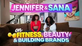 Jennifer & Sana on Fitness, Beauty & Building Brands