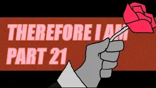 Therefore I Am // Part 21