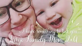 || **I have something to tell you…**|| Large Family Mom Q&A ||