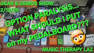 GEAR & DEMOS SHOW Ep. 6, 2/13/25 - EVER GET OPTION PARALYSIS?  HELP ME BUILD  MY PEDALBOARD!