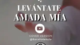 Levántate Amada mía - Cover Sara Valencia