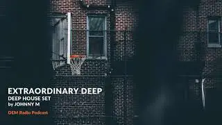 Extraordinary Deep | Deep House Set | 2020 Mixed By Johnny M | DEM Radio Podcast