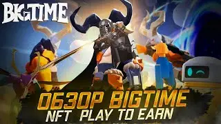 🔥Обзор BIG TIME - Одна из самых ожидаемых NFT P2E ИГР!  Play-To-Earn EPIC Metaverse MMORPG Game!