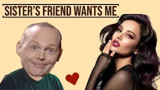 Bill Burr - My Sister's Hot Friend WANTS Me (advice)