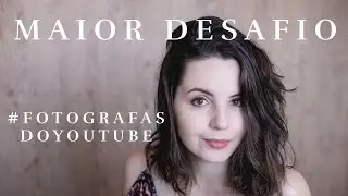 Maior desafio na fotografia | Fotografas do Youtube