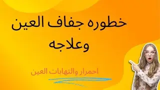خطوره جفاف  العين وعلاجه  (سبب احمرار والتهابات العين وصداع العين)