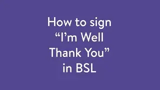How to sign in BSL: I'm well thank you