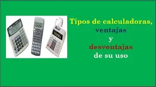 Tipos de calculadoras, ventajas y desventajas de su uso