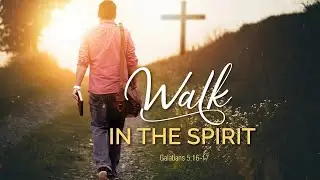 345. Walking With God - Part 7 | Walk in the Spirit