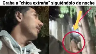 Influencer mexicano graba a “chica extraña” siguiéndolo de noche