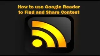 How to Use Google Reader to Quickly Find and Share Content