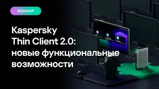Kaspersky Thin Client 2.0: новые функциональные возможности