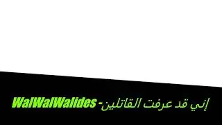 WalWalWalides - إني قد عرفت القاتلين