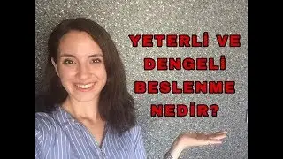 YETERLİ VE DENGELİ BESLENME HAKKINDA BİLMEDİKLERİMİZ