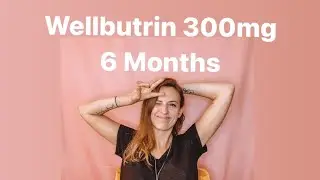 Wellbutrin 300mg Bupropion - 6 Month Update
