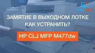 HP CLJ MFP M477dw | Замятие в выходном лотке | Как устранить?