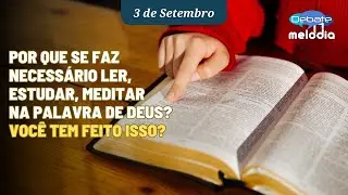 Por que se faz necessário ler, estudar, meditar na palavra de Deus? VOCÊ TEM FEITO ISSO?