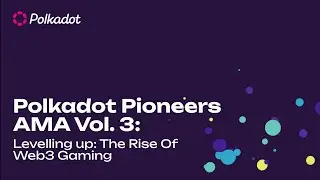 Polkadot Pioneers AMA Vol. 3 - Levelling up: The Rise Of Web3 Gaming