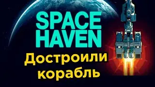 Достроили корабль и отправились в другую систему - SPACE HAVEN #3 | Прохождение на русском