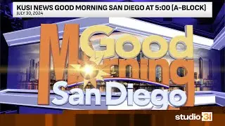KUSI News Good Morning San Diego at 5:00 (A-Block), 7/30/2024