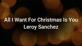 Leroy Sanchez - All I Want For Christmas Is You Lyrics